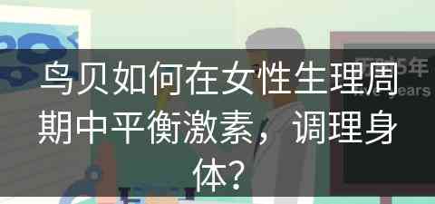 鸟贝如何在女性生理周期中平衡激素，调理身体？